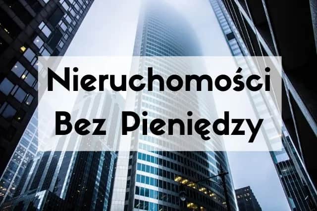 Jak inwestować w nieruchomości bez kapitału i unikać ryzyka finansowego