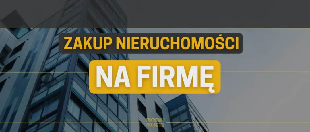 Zakup nieruchomości na firmę czy prywatnie: co wybrać, aby zyskać?